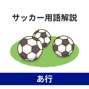 サッカー用語あ行